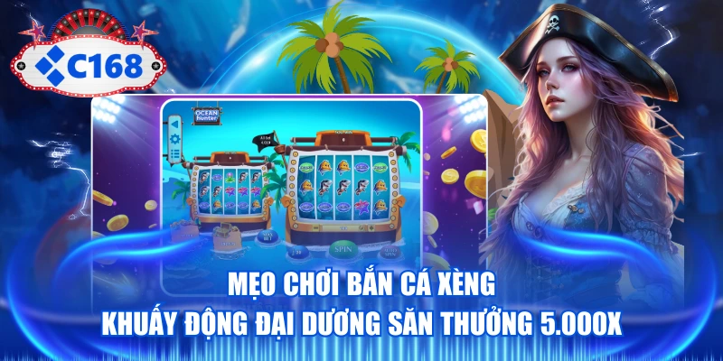 Mẹo Chơi Bắn Cá Xèng Khuấy Động Đại Dương Săn Thưởng 5.000X 1 Mẹo Chơi Bắn Cá Xèng Khuấy Động Đại Dương Săn Thưởng 5.000X